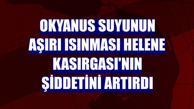 Okyanus suyunun aşırı ısınması Helene Kasırgası'nın şiddetini artırdı