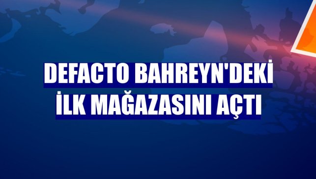 DeFacto Bahreyn'deki ilk mağazasını açtı