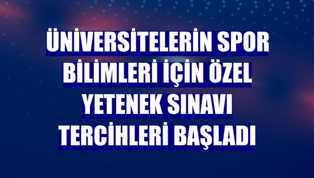 Üniversitelerin spor bilimleri için özel yetenek sınavı tercihleri başladı