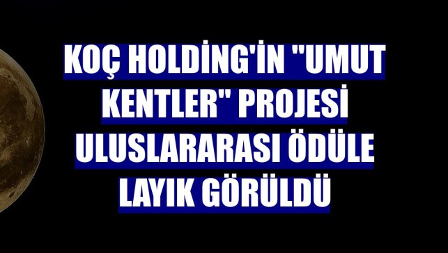 Koç Holding'in "Umut Kentler" projesi uluslararası ödüle layık görüldü