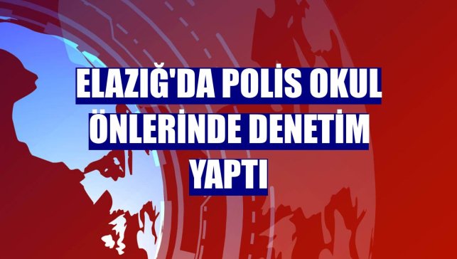 Elazığ'da polis okul önlerinde denetim yaptı
