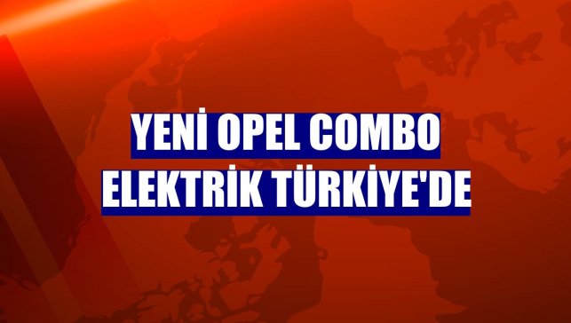 Yeni Opel Combo Elektrik Türkiye'de
