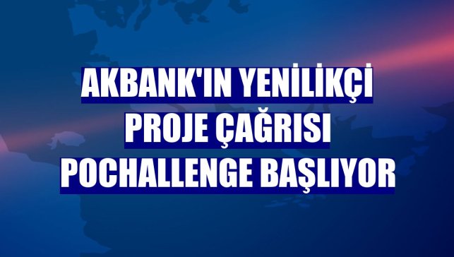 Akbank'ın yenilikçi proje çağrısı PoChallenge başlıyor
