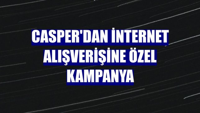 Casper'dan internet alışverişine özel kampanya