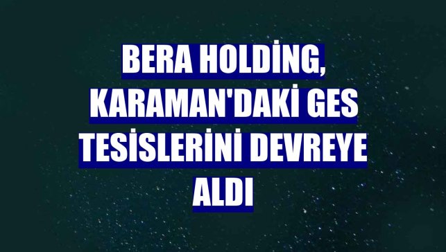 Bera Holding, Karaman'daki GES tesislerini devreye aldı