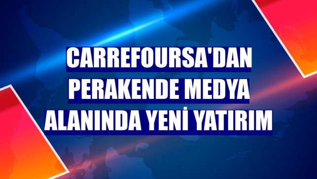 CarrefourSA'dan perakende medya alanında yeni yatırım