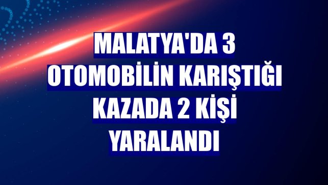 Malatya'da 3 otomobilin karıştığı kazada 2 kişi yaralandı