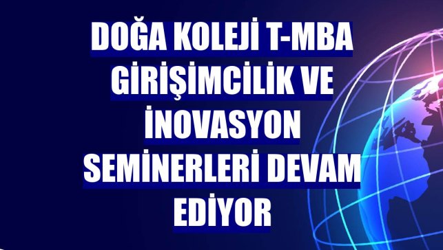 Doğa Koleji t-MBA Girişimcilik ve İnovasyon Seminerleri devam ediyor
