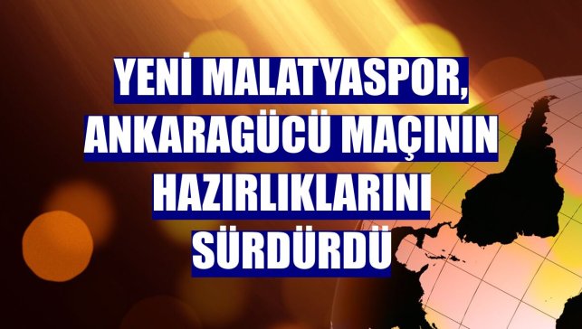 Yeni Malatyaspor, Ankaragücü maçının hazırlıklarını sürdürdü