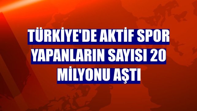 Türkiye'de aktif spor yapanların sayısı 20 milyonu aştı