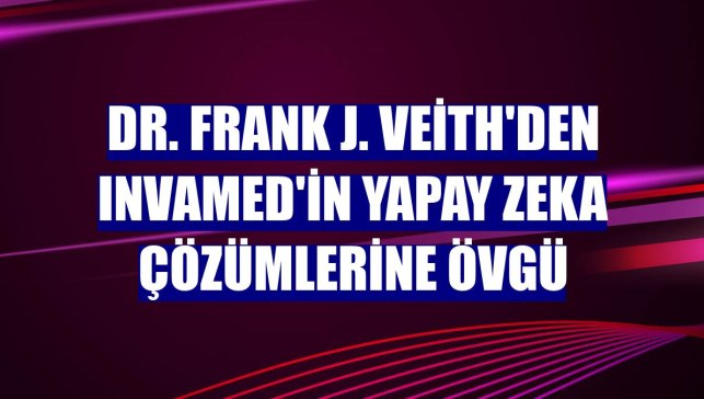 Dr. Frank J. Veith'den INVAMED'in yapay zeka çözümlerine övgü