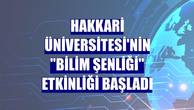Hakkari Üniversitesi'nin "Bilim Şenliği" etkinliği başladı