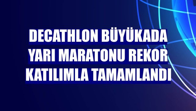 Decathlon Büyükada Yarı Maratonu rekor katılımla tamamlandı