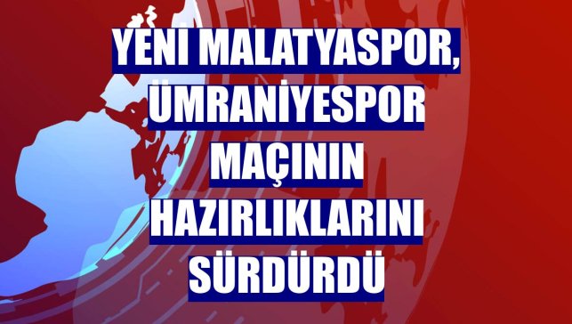 Yeni Malatyaspor, Ümraniyespor maçının hazırlıklarını sürdürdü