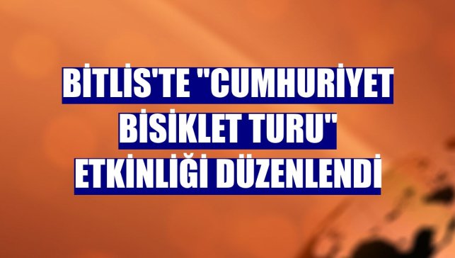 Bitlis'te "Cumhuriyet Bisiklet Turu" etkinliği düzenlendi