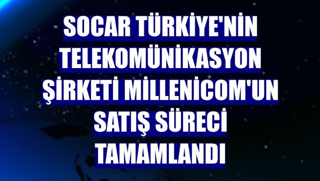 Socar Türkiye'nin telekomünikasyon şirketi Millenicom'un satış süreci tamamlandı
