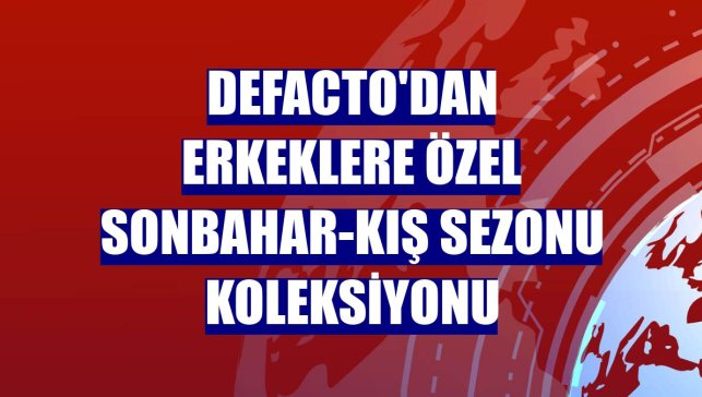 DeFacto'dan erkeklere özel sonbahar-kış sezonu koleksiyonu