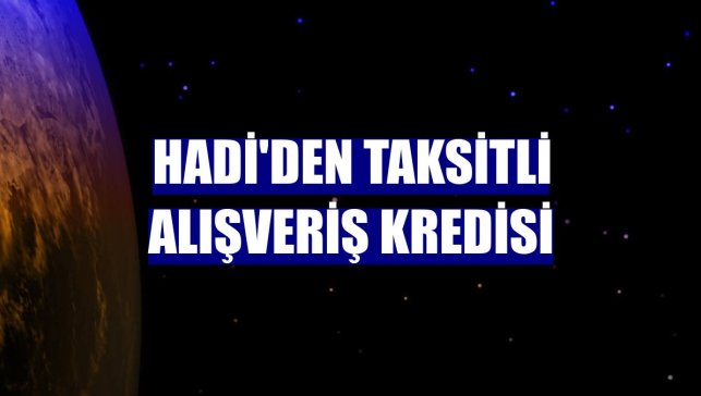 HADİ'den taksitli alışveriş kredisi