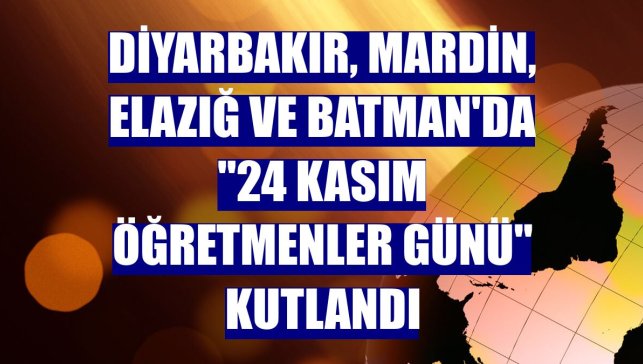 Diyarbakır, Mardin, Elazığ ve Batman'da "24 Kasım Öğretmenler Günü" kutlandı