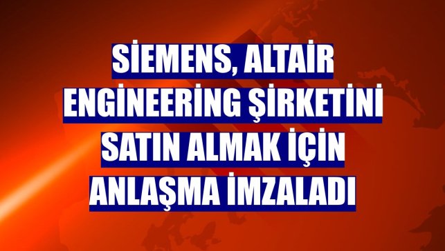 Siemens, Altair Engineering şirketini satın almak için anlaşma imzaladı