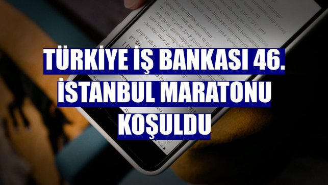Türkiye İş Bankası 46. İstanbul Maratonu koşuldu