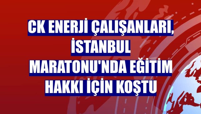 CK Enerji çalışanları, İstanbul Maratonu'nda eğitim hakkı için koştu