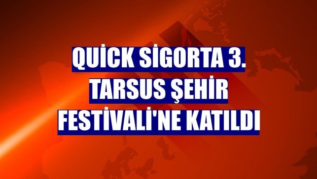 Quick Sigorta 3. Tarsus Şehir Festivali'ne katıldı