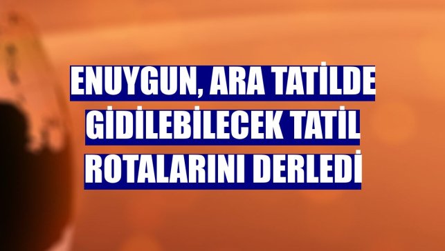 Enuygun, ara tatilde gidilebilecek tatil rotalarını derledi