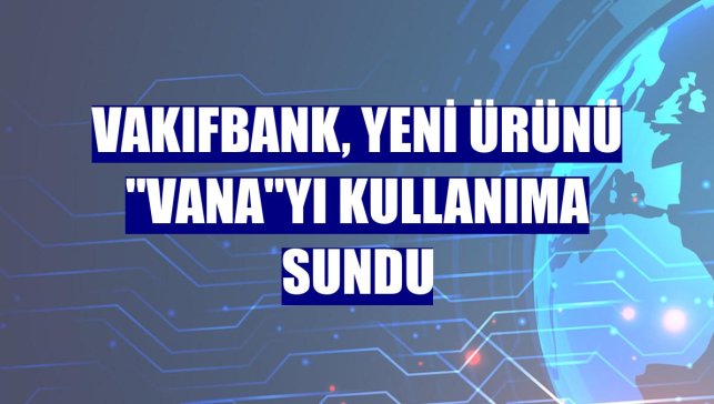 VakıfBank, yeni ürünü "VaNa"yı kullanıma sundu