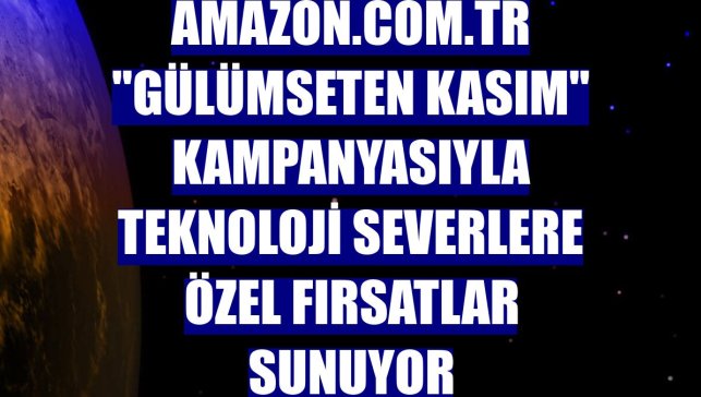Amazon.com.tr "Gülümseten Kasım" kampanyasıyla teknoloji severlere özel fırsatlar sunuyor