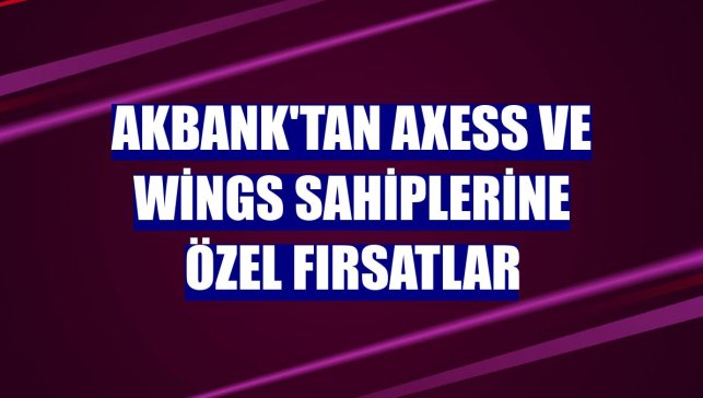 Akbank'tan Axess ve Wings sahiplerine özel fırsatlar