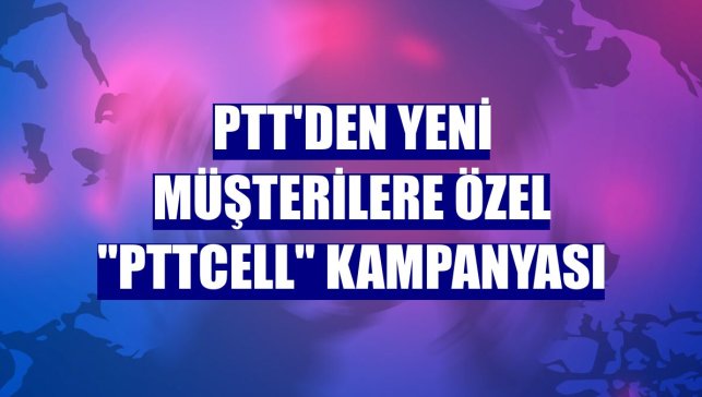 PTT'den yeni müşterilere özel "Pttcell" kampanyası