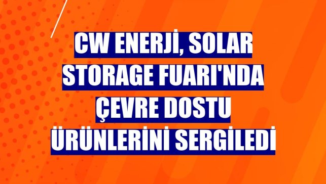 CW Enerji, Solar Storage Fuarı'nda çevre dostu ürünlerini sergiledi