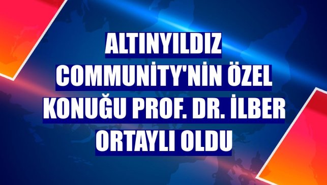 Altınyıldız Community'nin özel konuğu Prof. Dr. İlber Ortaylı oldu