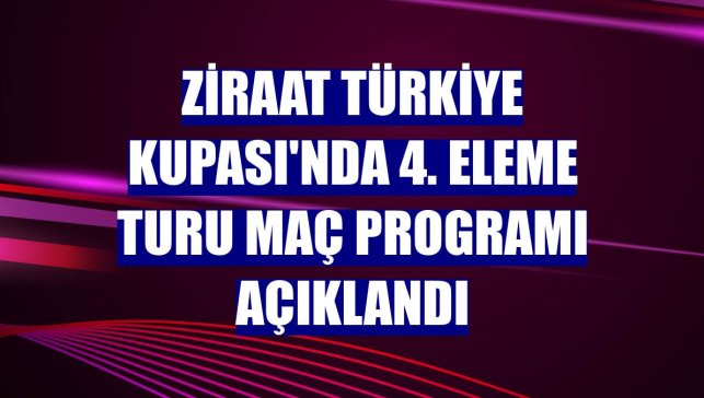 Ziraat Türkiye Kupası'nda 4. eleme turu maç programı açıklandı