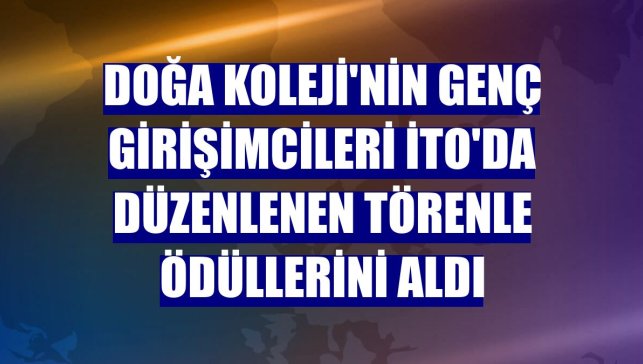 Doğa Koleji'nin genç girişimcileri İTO'da düzenlenen törenle ödüllerini aldı