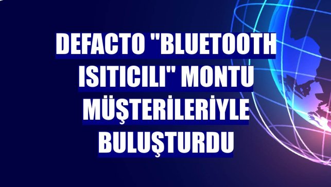 DeFacto "bluetooth ısıtıcılı" montu müşterileriyle buluşturdu