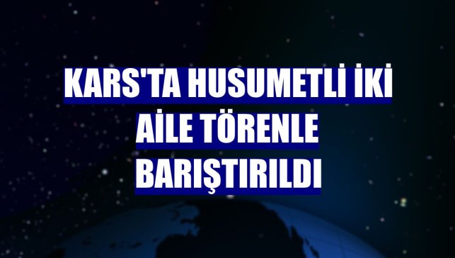 Kars'ta husumetli iki aile törenle barıştırıldı