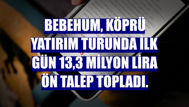 Bebehum, köprü yatırım turunda ilk gün 13,3 milyon lira ön talep topladı.