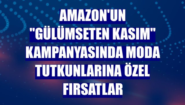 Amazon'un "Gülümseten Kasım" kampanyasında moda tutkunlarına özel fırsatlar