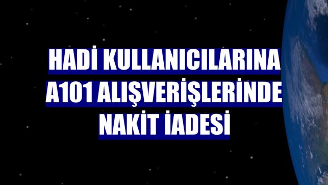 HADİ kullanıcılarına A101 alışverişlerinde nakit iadesi
