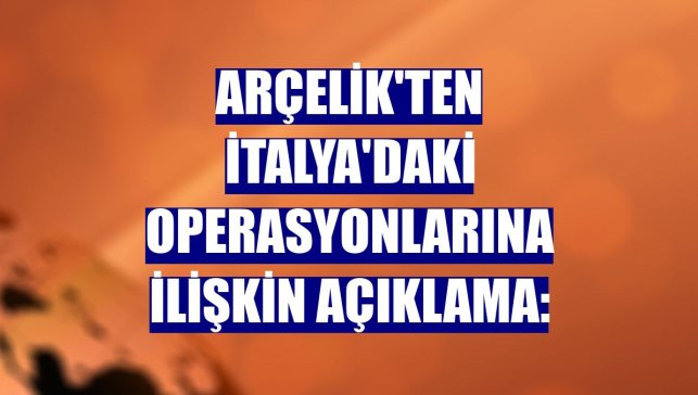 Arçelik'ten İtalya'daki operasyonlarına ilişkin açıklama: