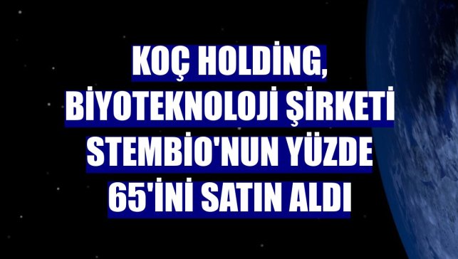Koç Holding, biyoteknoloji şirketi StemBio'nun yüzde 65'ini satın aldı