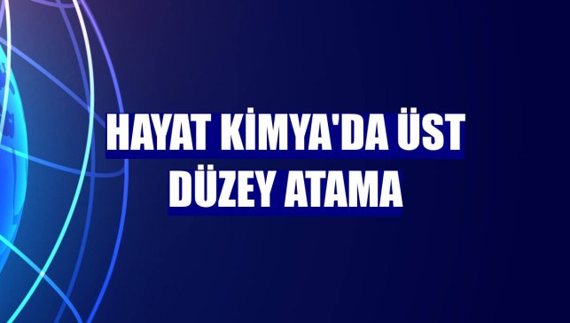 Hayat Kimya'da üst düzey atama
