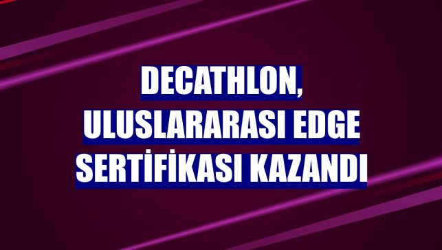 Decathlon, uluslararası EDGE Sertifikası kazandı