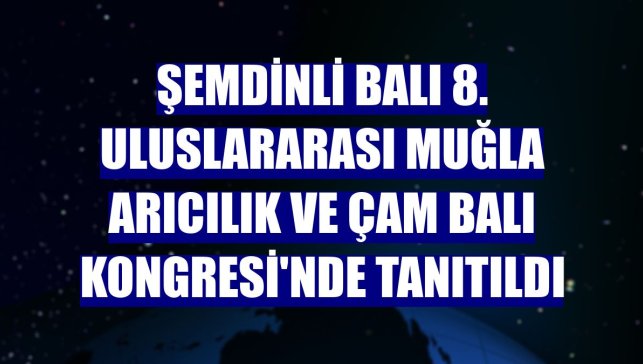 Şemdinli balı 8. Uluslararası Muğla Arıcılık ve Çam Balı Kongresi'nde tanıtıldı
