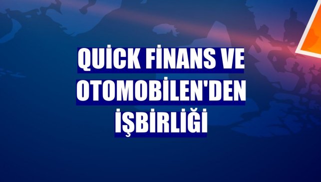 Quick Finans ve Otomobilen'den işbirliği