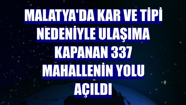 Malatya'da kar ve tipi nedeniyle ulaşıma kapanan 337 mahallenin yolu açıldı