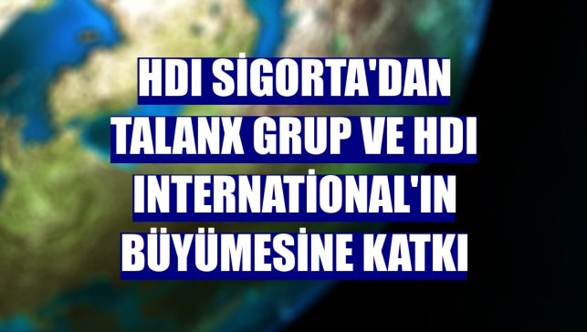 HDI Sigorta'dan Talanx Grup ve HDI International'ın büyümesine katkı