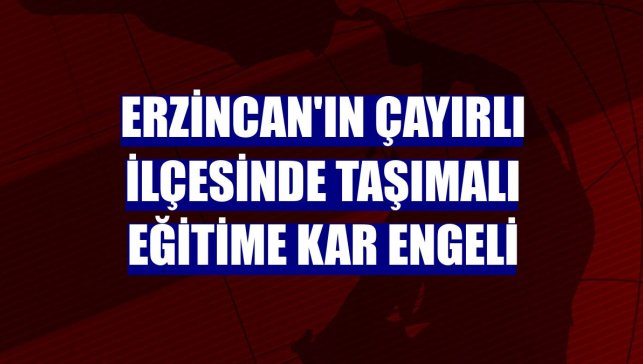Erzincan'ın Çayırlı ilçesinde taşımalı eğitime kar engeli
